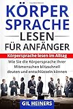 Körpersprache lesen für Anfänger: Körpersprache lesen im Alltag. Wie Sie die Körpersprache Ihrer Mitmenschen blitzschnell deuten und entschlüsseln können. by