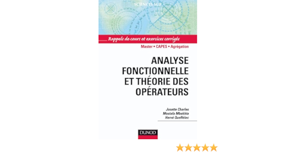 Amazon Fr Analyse Fonctionnelle Et Theorie Des Operateurs Rappels De Cours Et Exercices Corriges Queffelec Herve Charles Josette Mbekhta Mostafa Livres
