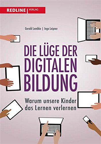 Download Die Lüge der digitalen Bildung: Warum unsere Kinder das Lernen verlernen