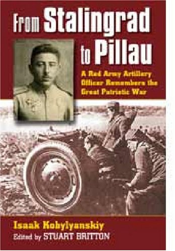 From Stalingrad to Pillau: A Red Army Artillery Officer Remembers the Great Patriotic War