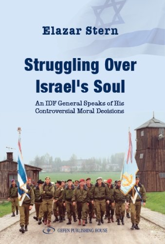 Struggling Over Israels Soul: An IDF General Speaks of His Controversial Moral Decisions (English Ed Struggling Over Israels Soul: An IDF General Speaks of His Controversial Moral Decisions (English Ed