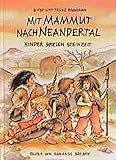 Mit Mammut nach Neandertal: Kinder spielen Steinzeit (Kinder spielen Geschichte) by