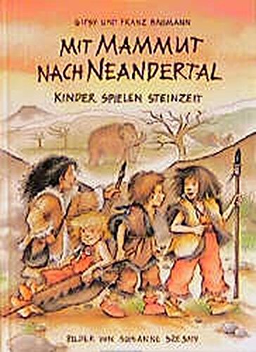 Mit Mammut nach Neandertal: Kinder spielen Steinzeit (Kinder spielen Geschichte)