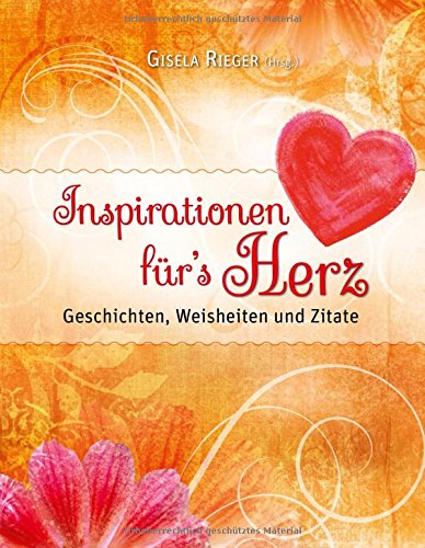 Download Inspirationen für`s Herz: Geschichten, Weisheiten und Zitate