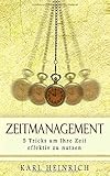 Zeitmanagement: 5 Tricks um Ihre Zeit effektiv zu nutzen by Karl Heinrich