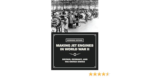 Making Jet Engines in World War II: Britain, Germany, and the ...