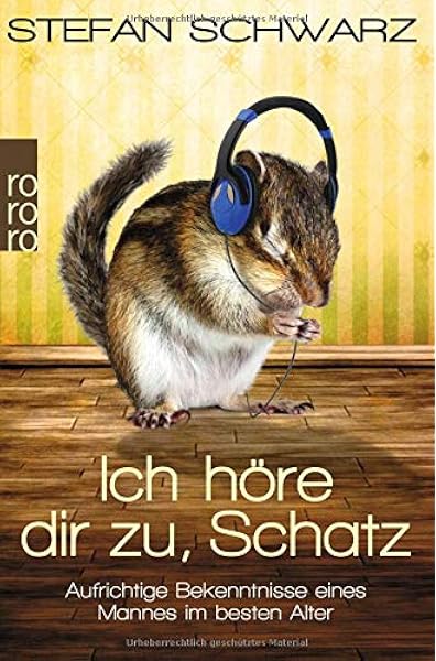Ich Hore Dir Zu Schatz Aufrichtige Bekenntnisse Eines Mannes Im Besten Alter Amazon De Schwarz Stefan Bucher