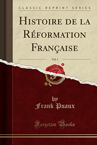 Histoire de La Reformation Francaise, Vol. 1 (Classic Reprint)