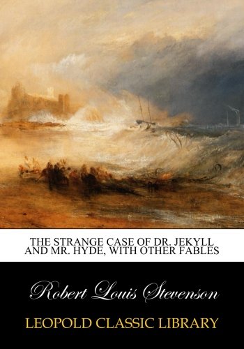 The strange case of Dr. Jekyll and Mr. Hyde, with other fables