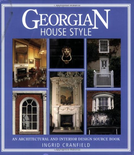 Georgian House Style: An Architectural and Interior Design Source Book (House Style): An Architectural and Interior Design Source Book (House Style) Georgian House Style: An Architectural and Interior Design Source Book (House Style): An Architectural and Interior Design Source Book (House Style)