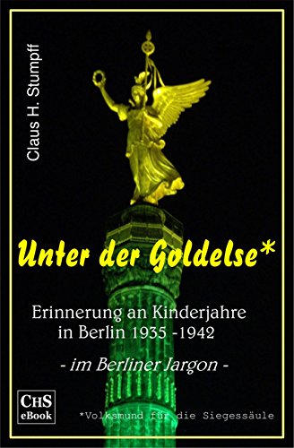 Unter der Goldelse: Erinnerungen an Kinderjahre in Berlin 1935 - 1942