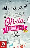 Oh du fröhliche: 30 Liebesgeschichten für die Weihnachtszeit by