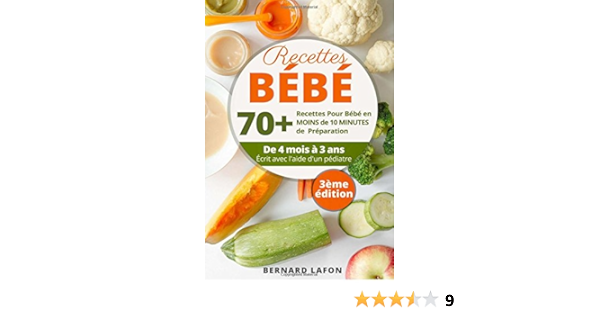 Amazon Fr Recettes Bebe 70 Recettes Pour Bebe En Moins De 10 Minutes De Preparation De 4 Mois A 3 Ans Ecrit Avec L Aide D Un Pediatre 3eme Edition Lafon Bernard Livres