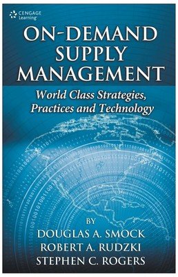 ON-DEMAND SUPPLY MANAGEMENT : WORLD CLASS STRATEGIES, PRACTICES AND TECHNOLOGY
