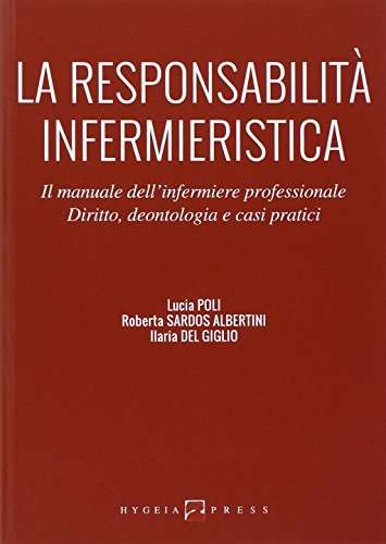 La responsabilità infermieristica. Il manuale dell'infermiere professionale. Diritto, deontologia e casi pratici La responsabilità infermieristica. Il manuale dell'infermiere professionale. Diritto, deontologia e casi pratici