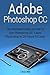 Adobe Photoshop CC: The Ultimate Guide on How to Use Photoshop CC. Learn Photoshop In 20 Hours Or Less! (Adobe Photoshop CC) by Chris Will (2015-08-20) by