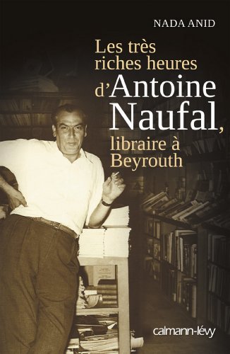 Download Les Très riches heures d'Antoine Naufal : Libraire à Beyrouth (Documents, Actualités, Société)