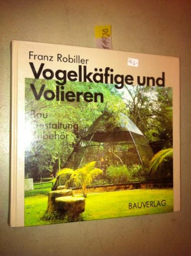 Preisvergleich Produktbild Vogelkäfige und Volieren in Haus und Garten. Bau - Gestaltung - Zubehör.