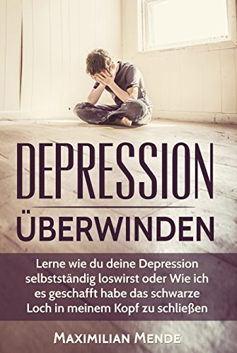Depression: Depression überwinden: Lerne, wie du deine Depression ...
