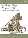 Medieval Siege Weapons (1): Western Europe AD 585-1385 (New Vanguard, Band 58) by 
