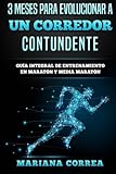  3 MESES PARA EVOLUCIONAR a UN CORREDOR CONTUNDENTE: GUIA INTEGRAL DE ENTRENAMIENTO En MARATON Y MEDIA MARATON