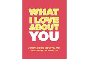 What I Love About You: 30 Things I Love About You and the Reasons Why I Love You Fill-in-the-Blank Gift Book. Anniversary Gifts for Couples, Her and Him