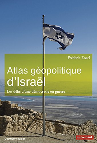 Atlas géopolitique d'Israël : Les défis d'une démocratie en guerre Atlas géopolitique d'Israël : Les défis d'une démocratie en guerre