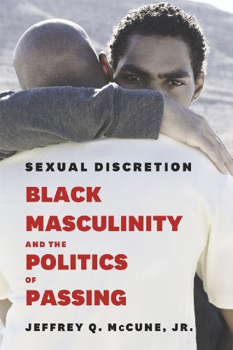 Sexual Discretion: Black Masculinity and the Politics of Passing by Jeffrey Q Mccune (2014-04-23)
