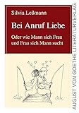 Bei Anruf Liebe: Oder wie Mann sich Frau und Frau sich Mann sucht (August von Goethe Literaturverlag) by 
