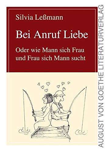 Bei Anruf Liebe: Oder wie Mann sich Frau und Frau sich Mann sucht (August von Goethe Literaturverlag)