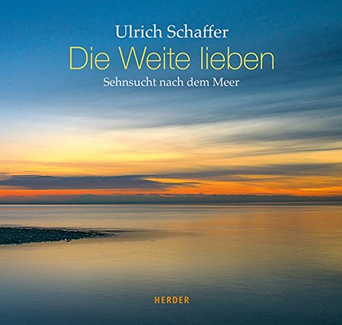Download Die Weite lieben: Sehnsucht nach dem Meer