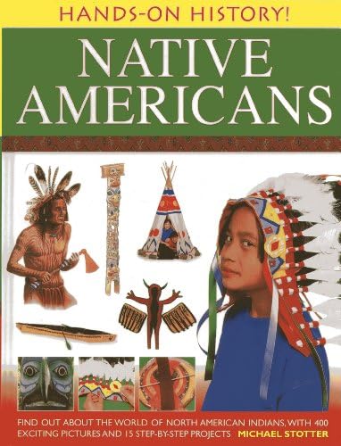 Hands-on History! Native Americans: Find Out About the World of North American Indians, with 400 Exciting Pictures and 15 Step-by-step Projects