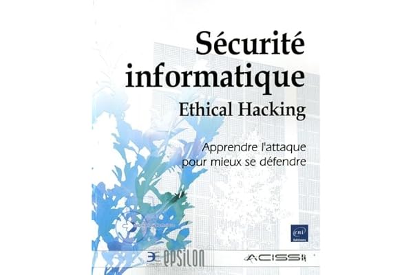 Sécurité informatique - Ethical Hacking: Apprendre l'attaque pour mieux se défendre