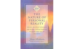 The Nature of Personal Reality: Seth Book - Specific, Practical Techniques for Solving Everyday Problems and Enriching the Life You Know (Jane Roberts)