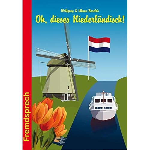 Oh, dieses Niederländisch!: Eine heitere und unterhaltsame Betrachtung zur Sprache unserer Nachbarn (Fremdsprech, Band 8)