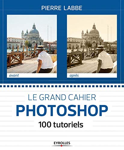 Le grand cahier Photoshop : 100 tutoriels Le grand cahier Photoshop : 100 tutoriels