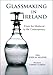 Glassmaking in Ireland: From Medieval Times to the Contemporary - John M. Hearne, John M. Hearne