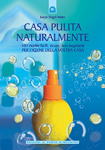 Casa pulita naturalmente: 101 ricette facili, sicure, non inquinanti per l'igiene della vostra casa. Casa pulita naturalmente: 101 ricette facili, sicure, non inquinanti per l'igiene della vostra casa.
