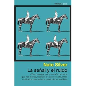 La señal y el ruido: Cómo navegar por la maraña de datos que nos inunda, localizar los que son relevantes y utilizarlos para elaborar predicciones