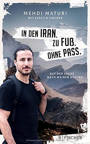 In den Iran. Zu Fuß. Ohne Pass.: Auf der Suche nach meiner Mutter In den Iran. Zu Fuß. Ohne Pass.: Auf der Suche nach meiner Mutter