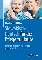 Slowakisch-Deutsch für die Pflege zu Hause: slovensky a nemecky pre domáce opatrovanie starších