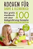 Kochen für Babys & Kleinkinder: Das große Kochbuch mit über 100 Babynahrung Rezepte für das 1., 2. und 3. Jahr - Babybrei und Beikost einfach selbst machen - Für eine ausgewogene gesunde Ernährung by 