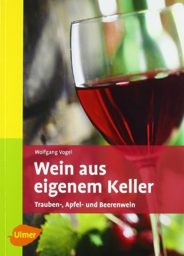 Download Wein aus eigenem Keller: Trauben-, Apfel- und Beerenwein Download Wein aus eigenem Keller: Trauben-, Apfel- und Beerenwein