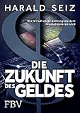 Die Zukunft des Geldes: Wie Gold unser Zahlungssystem revolutionieren wird by Harald Seiz