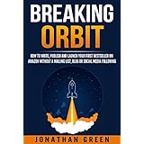 Breaking Orbit: How to Write, Publish and Launch Your First Bestseller on Amazon Without a Mailing List, Blog or Social Media Following (Serve No Master Book 4)