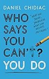 Who Says You Can't? You Do: The life-changing self help book that's empowering people around the world to live an extraordinary life by Daniel Chidiac