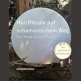 Herzrituale auf schamanischem Weg: Finde deine Urkraft by 