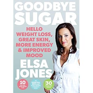 Goodbye Sugar - Hello Weight Loss, Great Skin, More Energy and Improved Mood: How You