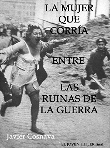 Download LA MUJER QUE CORRÍA ENTRE LAS RUINAS DE LA GUERRA (EL JOVEN HITLER) Download LA MUJER QUE CORRÍA ENTRE LAS RUINAS DE LA GUERRA (EL JOVEN HITLER)