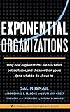 Exponential Organizations: Why new organizations are ten times better, faster, and cheaper than yours (and what to do about it) by